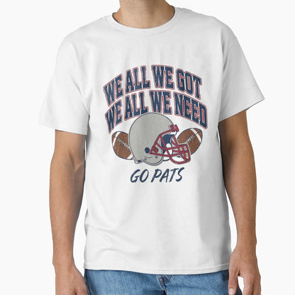 We All Got Patriot We All Need Football T-Shirt - Custom Art Print Unisex - T-Shirt, Sweatshirt, Hoodie
