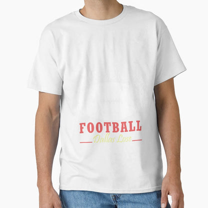 Lets Watch Football Dallas Lose T-Shirt - Fun Novelty Design Unisex - T-Shirt, Sweatshirt, Hoodie