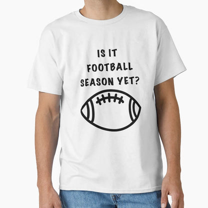 Is It Football Season Yet T-Shirt - Streetwear Style for Adults - T-Shirt, Sweatshirt, Hoodie