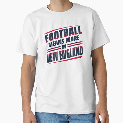 Football Means More New England 1 T-Shirt - Unique Graphic Unisex - T-Shirt, Sweatshirt, Hoodie