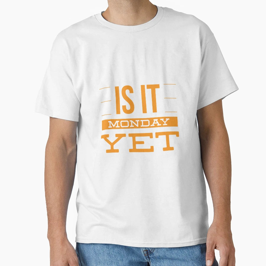 Is It Monday Yet T-Shirt - Casual Everyday Wear Unisex - T-Shirt, Sweatshirt, Hoodie