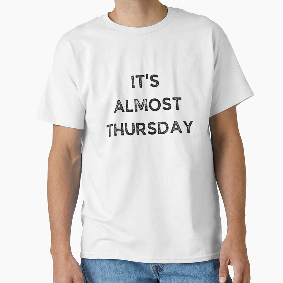 Its Almost Thursday Weekday T-Shirt - Fun Novelty Design for Adults - T-Shirt, Sweatshirt, Hoodie