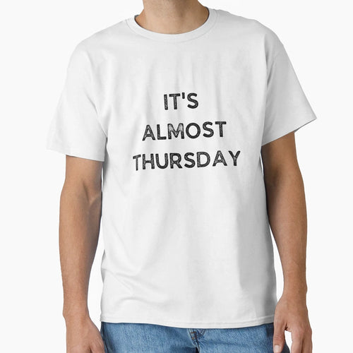 Its Almost Thursday Weekday T-Shirt - Fun Novelty Design for Adults - T-Shirt, Sweatshirt, Hoodie