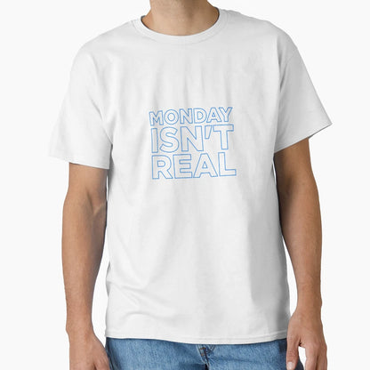 Monday Isnt Real T-Shirt - Streetwear Style for Adults - T-Shirt, Sweatshirt, Hoodie