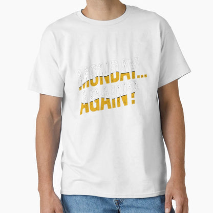 Monday Again T-Shirt - Fun Novelty Design Men Women - T-Shirt, Sweatshirt, Hoodie