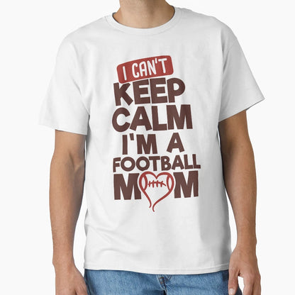 I Cant Keep Calm Im Football Mom T-Shirt - Novelty Apparel for Adults - T-Shirt, Sweatshirt, Hoodie