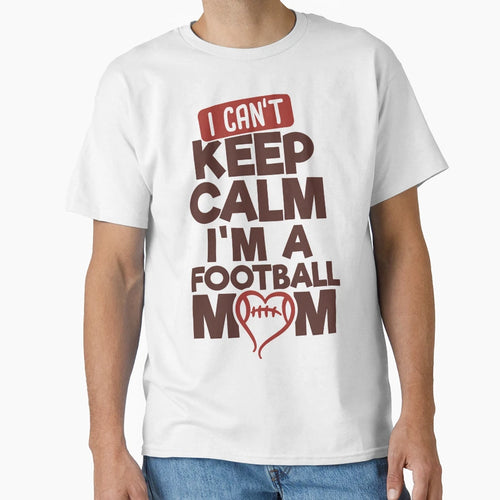 I Cant Keep Calm Im Football Mom T-Shirt - Novelty Apparel for Adults - T-Shirt, Sweatshirt, Hoodie