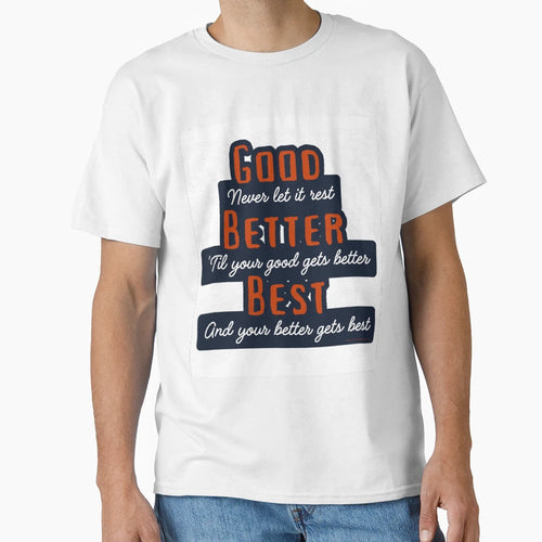 Good Better Best T-Shirt - Graphic Print Unisex - T-Shirt, Sweatshirt, Hoodie