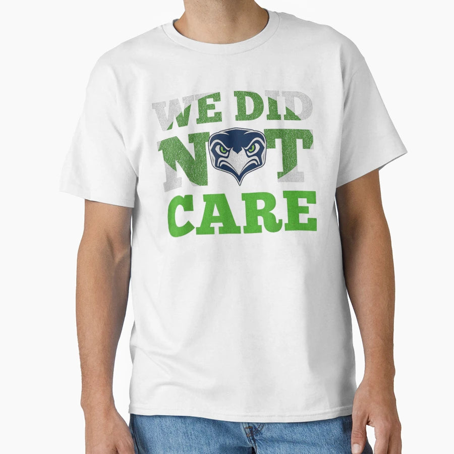 We Did Not Care Seattle Football Fan T-Shirt - Custom Art Print Unisex - T-Shirt, Sweatshirt, Hoodie