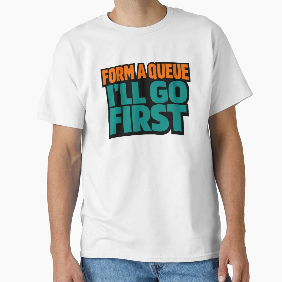 Form Queue Ill Go First Funny T-Shirt - Casual Everyday Wear for Adults - T-Shirt, Sweatshirt, Hoodie