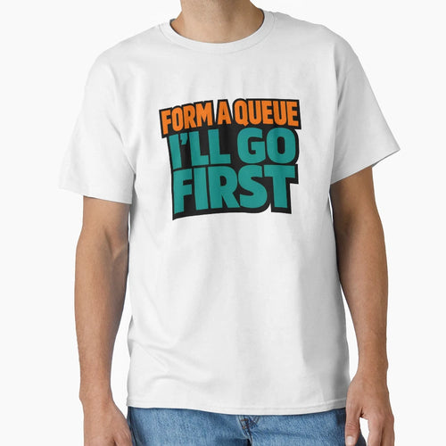 Form Queue Ill Go First Funny T-Shirt - Casual Everyday Wear for Adults - T-Shirt, Sweatshirt, Hoodie