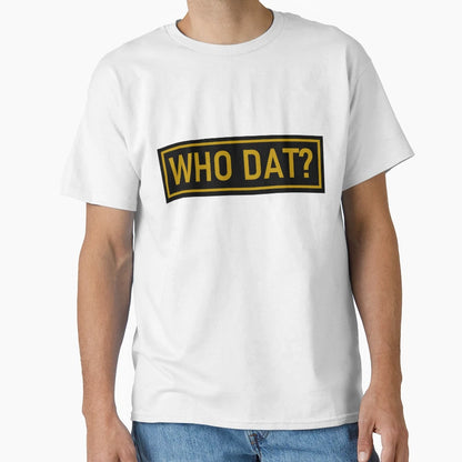 Who Dat T-Shirt - Custom Art Print Unisex - T-Shirt, Sweatshirt, Hoodie