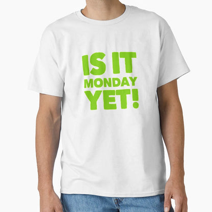 Is It Monday Yet T-Shirt - Novelty Apparel Unisex - T-Shirt, Sweatshirt, Hoodie