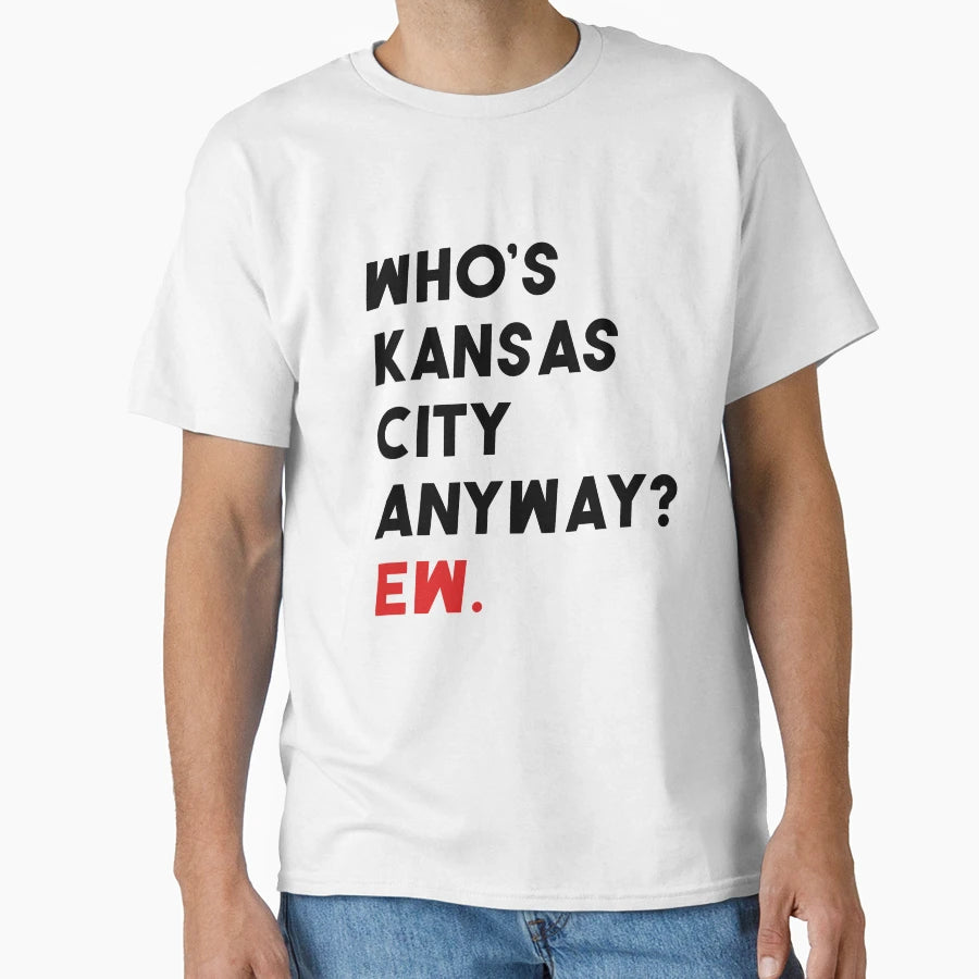 Whos Kansas City Anyway Ew Funny Kansas T-Shirt - Custom Art Print Unisex - T-Shirt, Sweatshirt, Hoodie