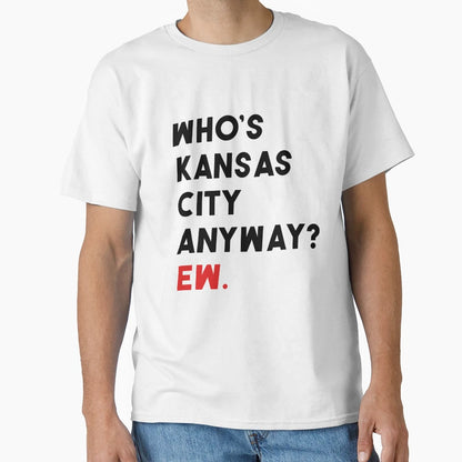 Whos Kansas City Anyway Ew Funny Kansas T-Shirt - Custom Art Print Unisex - T-Shirt, Sweatshirt, Hoodie