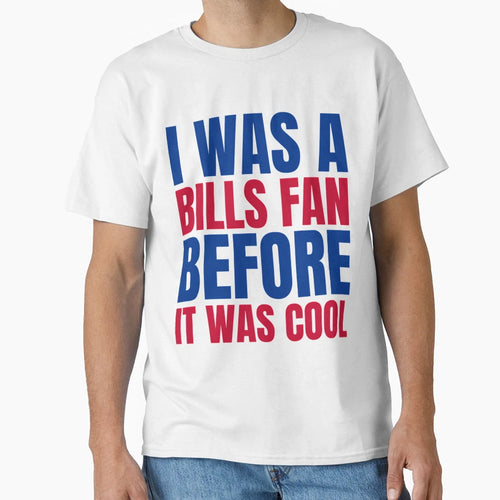 I Was Bills Fan Before I Was T-Shirt - Unique Graphic Men Women - T-Shirt, Sweatshirt, Hoodie