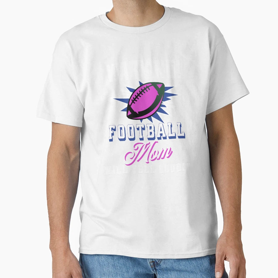 Funny Football Mom Will Yell Loudly T-Shirt - Fun Novelty Design for Adults - T-Shirt, Sweatshirt, Hoodie