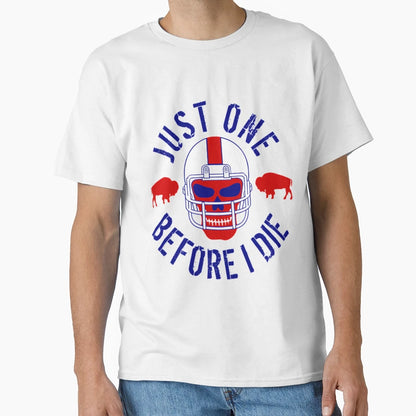 Buffalo Football Just One Before I Die T-Shirt - Streetwear Style Men Women - T-Shirt, Sweatshirt, Hoodie