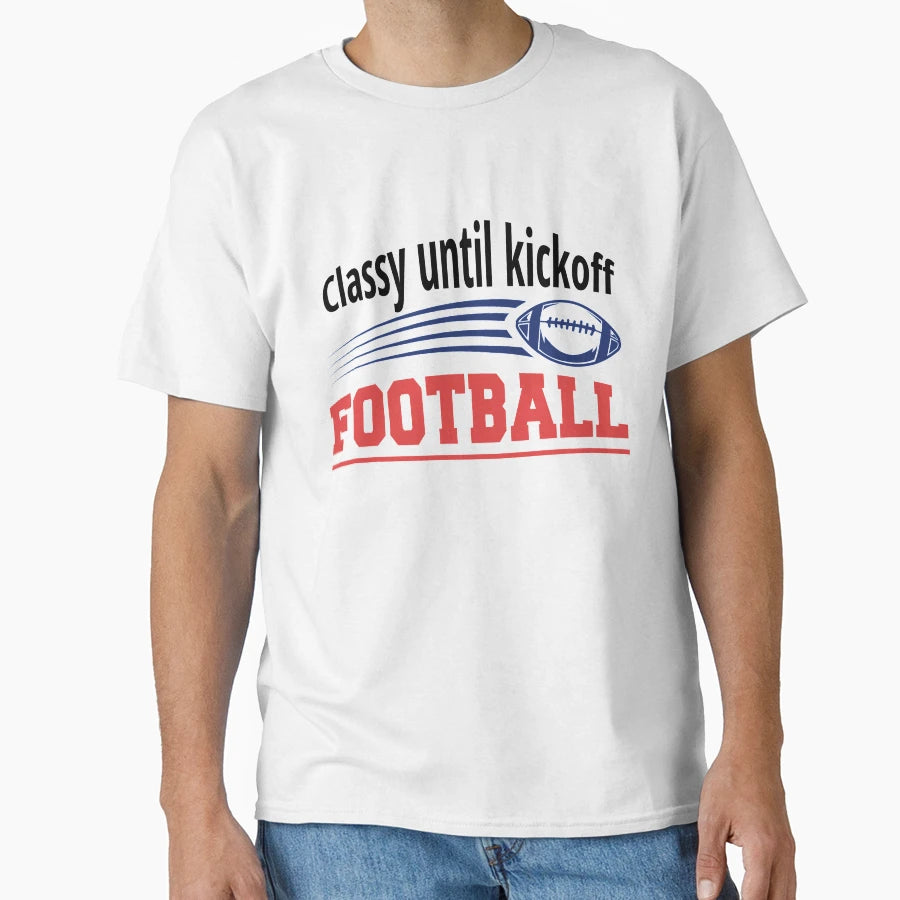 Classy Until Kick Off Funny T-Shirt - Casual Everyday Wear for Adults - T-Shirt, Sweatshirt, Hoodie