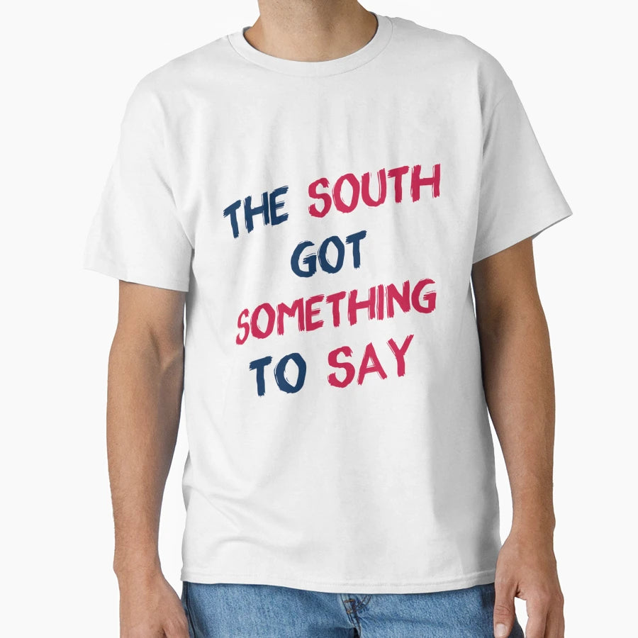 South Got Something To Say T-Shirt - Novelty Apparel Men Women - T-Shirt, Sweatshirt, Hoodie