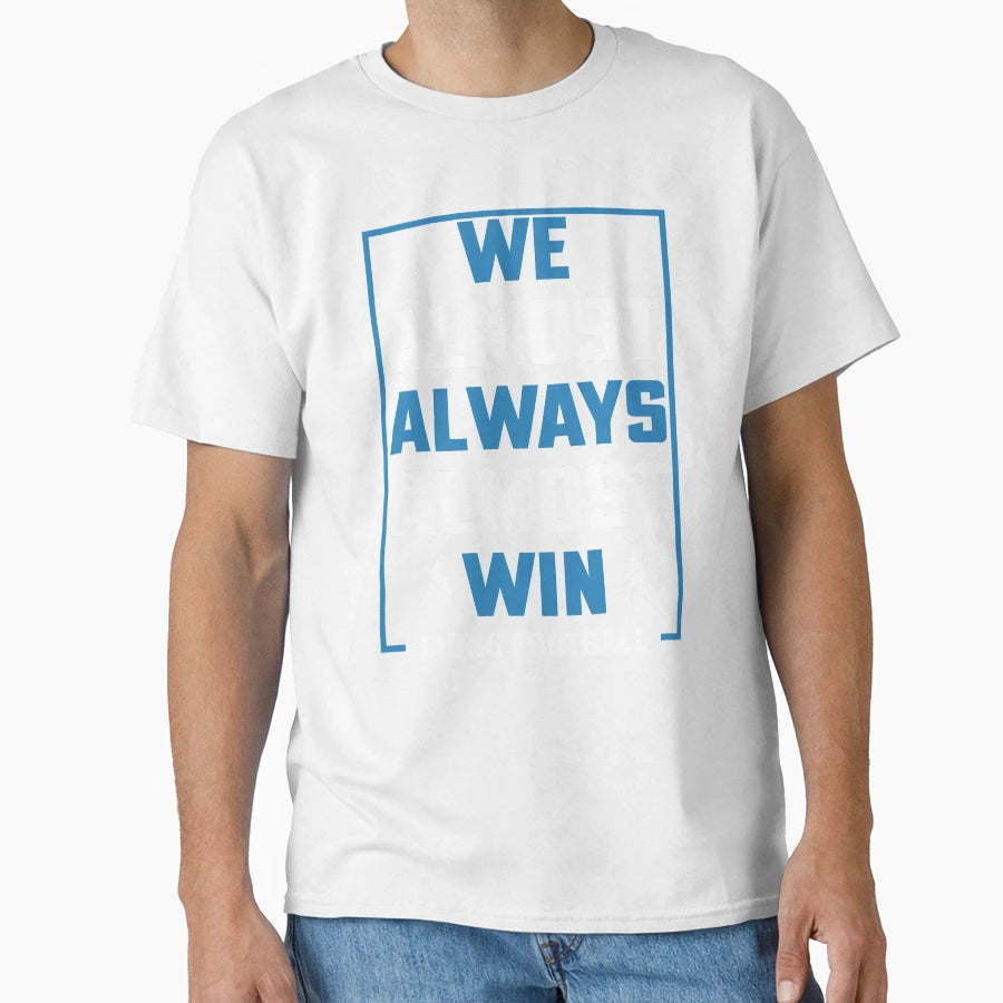 We Almost Always Almost Win Funny T-Shirt - Casual Everyday Wear Men Women - T-Shirt, Sweatshirt, Hoodie