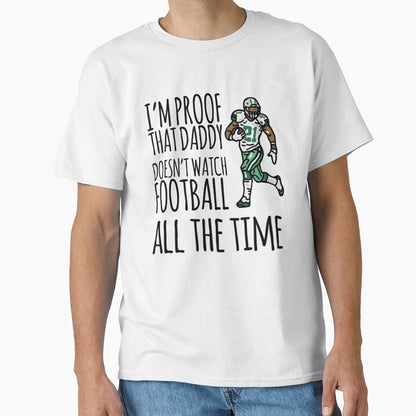Im Proof That Daddy Doesnt Watch Football T-Shirt - Graphic Print Unisex - T-Shirt, Sweatshirt, Hoodie