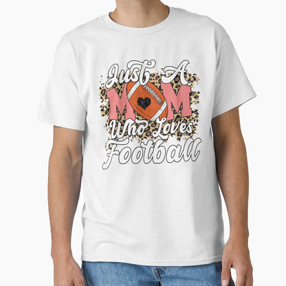 Just Mom Who Loves Football Funny T-Shirt - Novelty Apparel Men Women - T-Shirt, Sweatshirt, Hoodie
