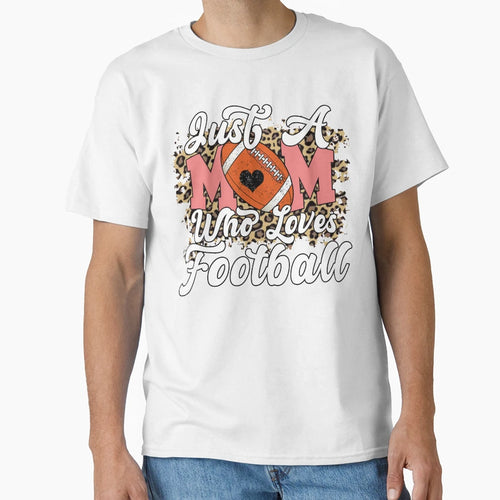 Just Mom Who Loves Football Funny T-Shirt - Novelty Apparel Men Women - T-Shirt, Sweatshirt, Hoodie