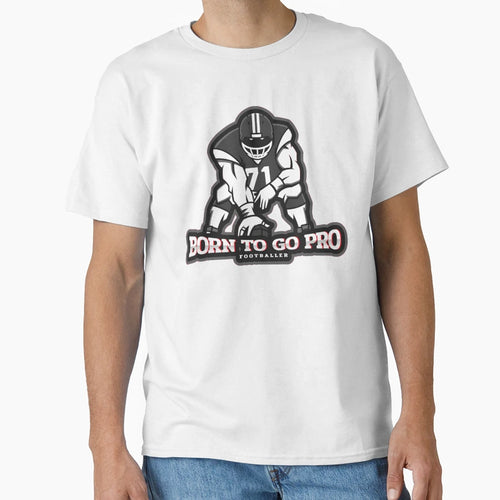 Born To Go Pro Football Player T-Shirt - Streetwear Style Men Women - T-Shirt, Sweatshirt, Hoodie