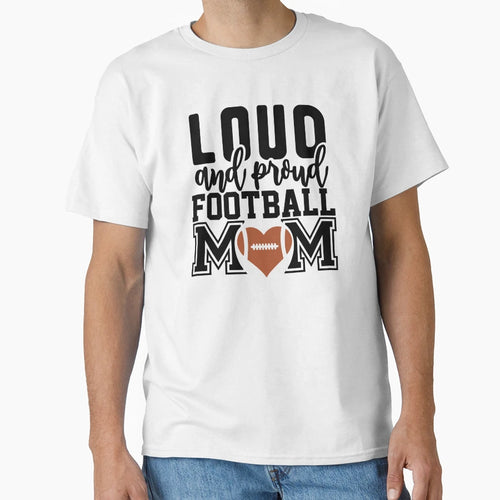 Loud And Proud Football Mom Home Decor T-Shirt - Fun Novelty Design Unisex - T-Shirt, Sweatshirt, Hoodie
