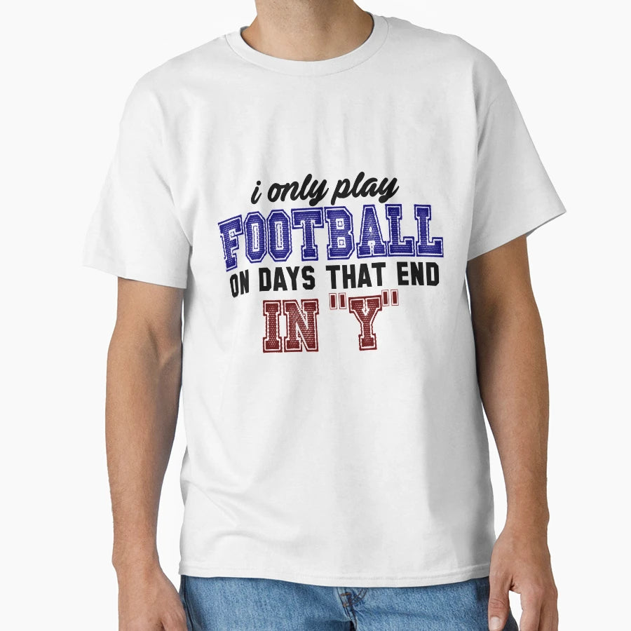 I Only Play Football Days Sport T-Shirt - Casual Everyday Wear Unisex - T-Shirt, Sweatshirt, Hoodie