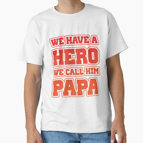 We Have Hero We Call Him Papa T-Shirt - Aesthetic Graphic Unisex - T-Shirt, Sweatshirt, Hoodie