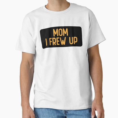 Mom I Frew Up Funny Bumper T-Shirt - Streetwear Style Unisex - T-Shirt, Sweatshirt, Hoodie