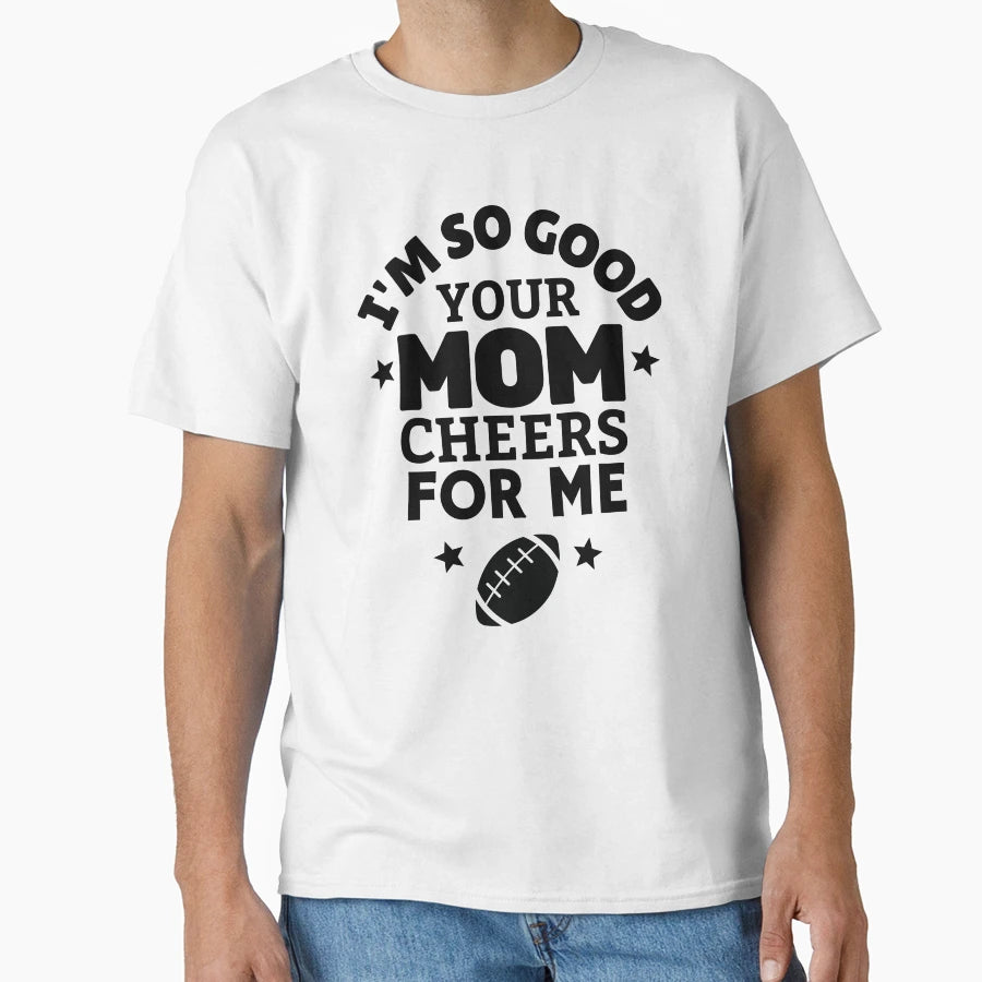 Rugby Im So Good Your Mom Cheers Me T-Shirt - Trendy Graphic Men Women - T-Shirt, Sweatshirt, Hoodie