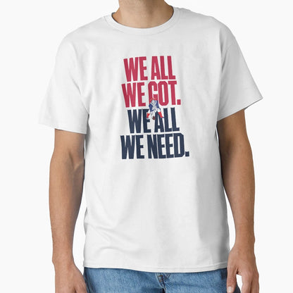 We All We Got We All We Need 2 T-Shirt - Aesthetic Graphic Unisex - T-Shirt, Sweatshirt, Hoodie