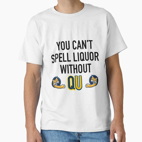 You Cant Spell Liquor Without Qu T-Shirt - Novelty Apparel Unisex - T-Shirt, Sweatshirt, Hoodie