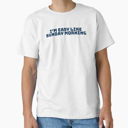 Im Easy Like Sunday Morning T-Shirt - Custom Art Print Unisex - T-Shirt, Sweatshirt, Hoodie