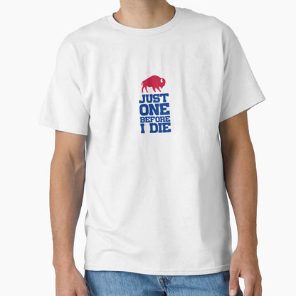 Just One Before I Die T-Shirt - Fun Novelty Design for Adults - T-Shirt, Sweatshirt, Hoodie