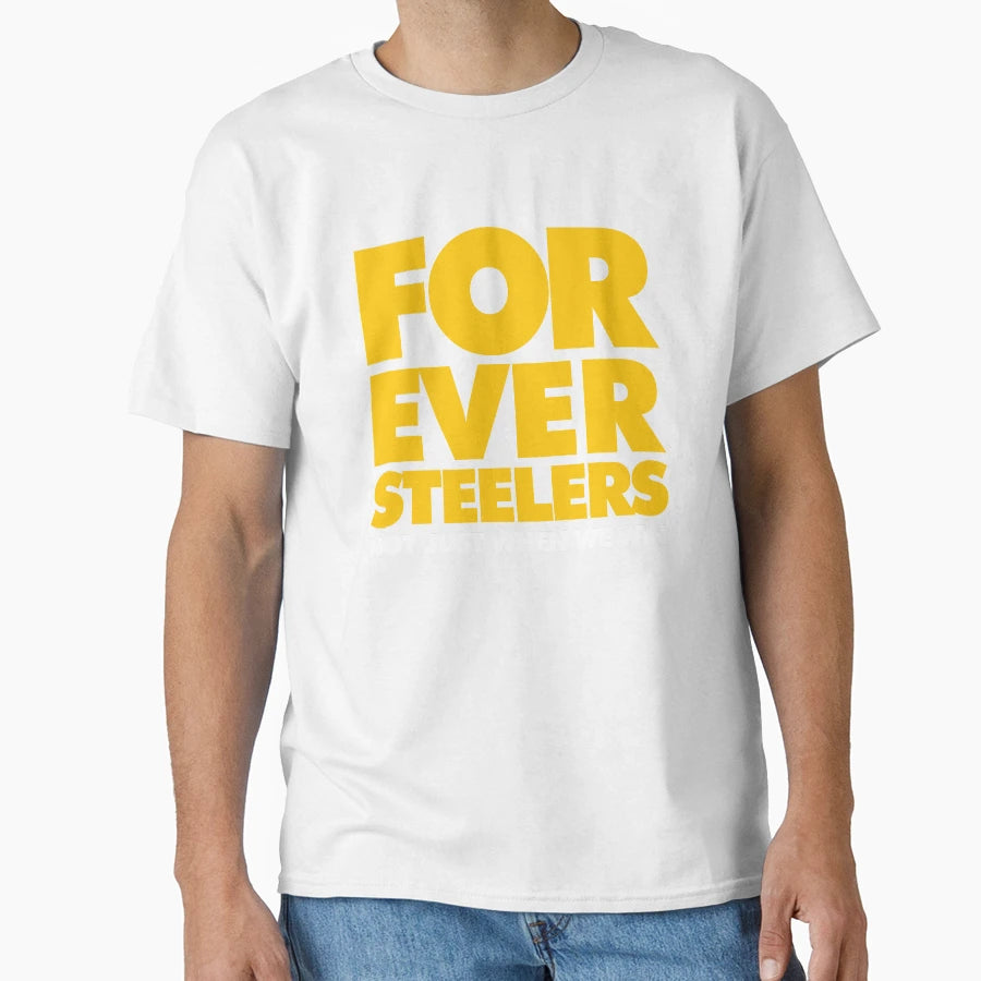 Forever Steelers Not Just When We Win T-Shirt - Custom Art Print Men Women - T-Shirt, Sweatshirt, Hoodie