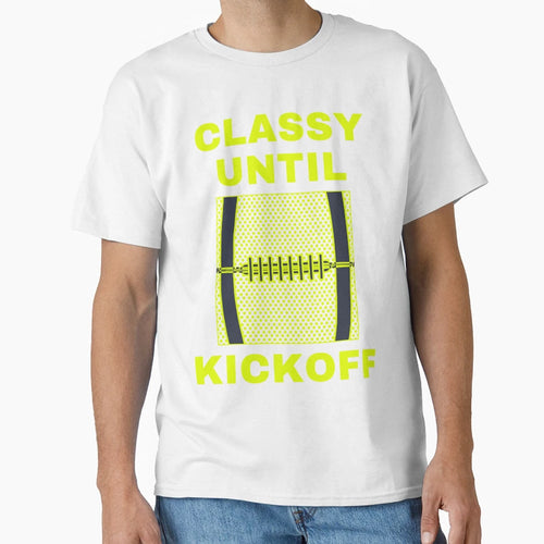 Funny Classy Until Kickoff T-Shirt - Graphic Print Men Women - T-Shirt, Sweatshirt, Hoodie