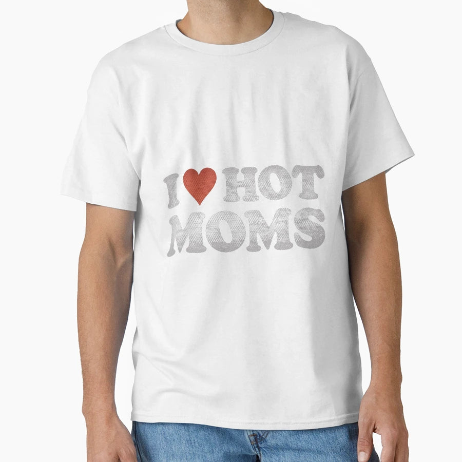 I Love Hot Moms T-Shirt - Trendy Graphic Men Women - T-Shirt, Sweatshirt, Hoodie