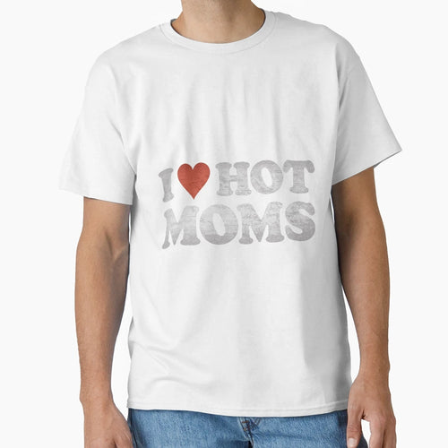 I Love Hot Moms T-Shirt - Trendy Graphic Men Women - T-Shirt, Sweatshirt, Hoodie