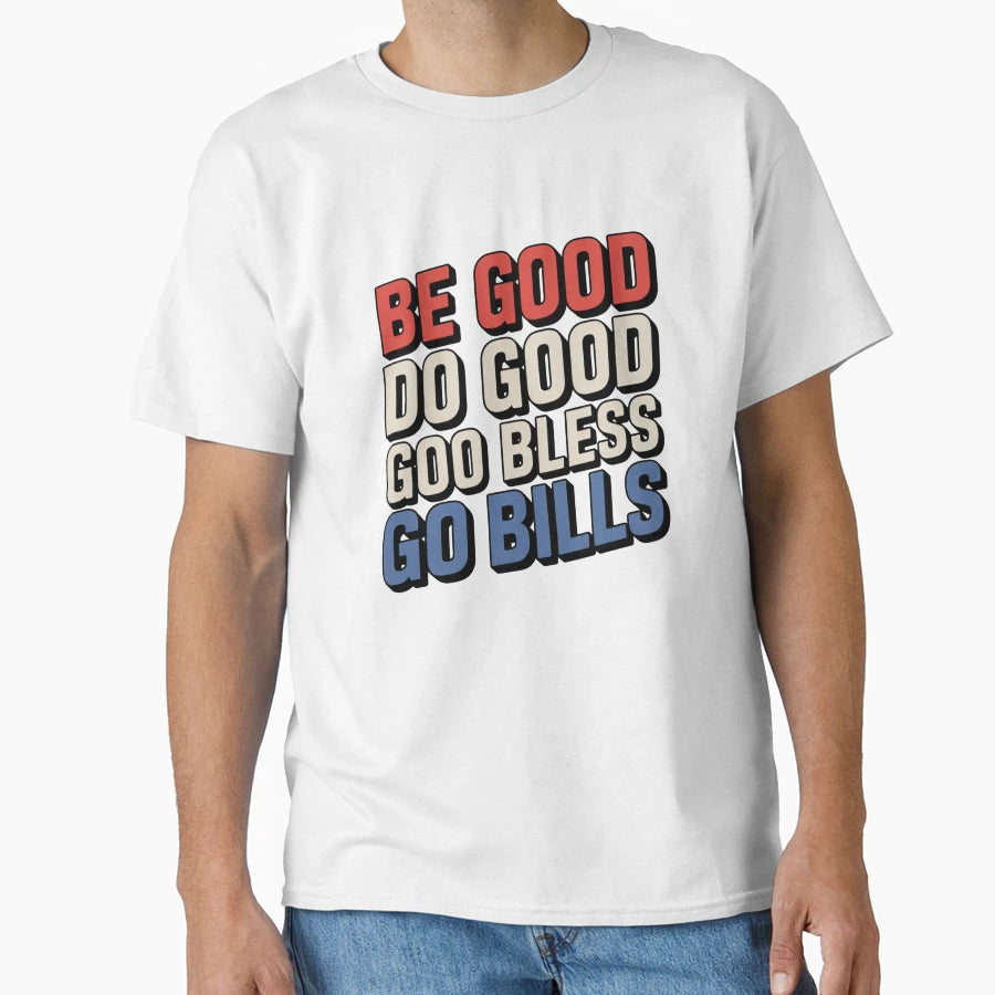 Be Good Do Good God Bless Go Bills T-Shirt - Casual Everyday Wear Men Women - T-Shirt, Sweatshirt, Hoodie