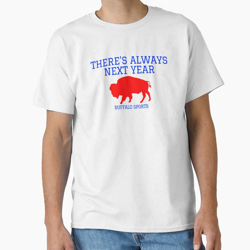 Theres Always Next Year Buffalo Sports T-Shirt - Custom Art Print Men Women - T-Shirt, Sweatshirt, Hoodie