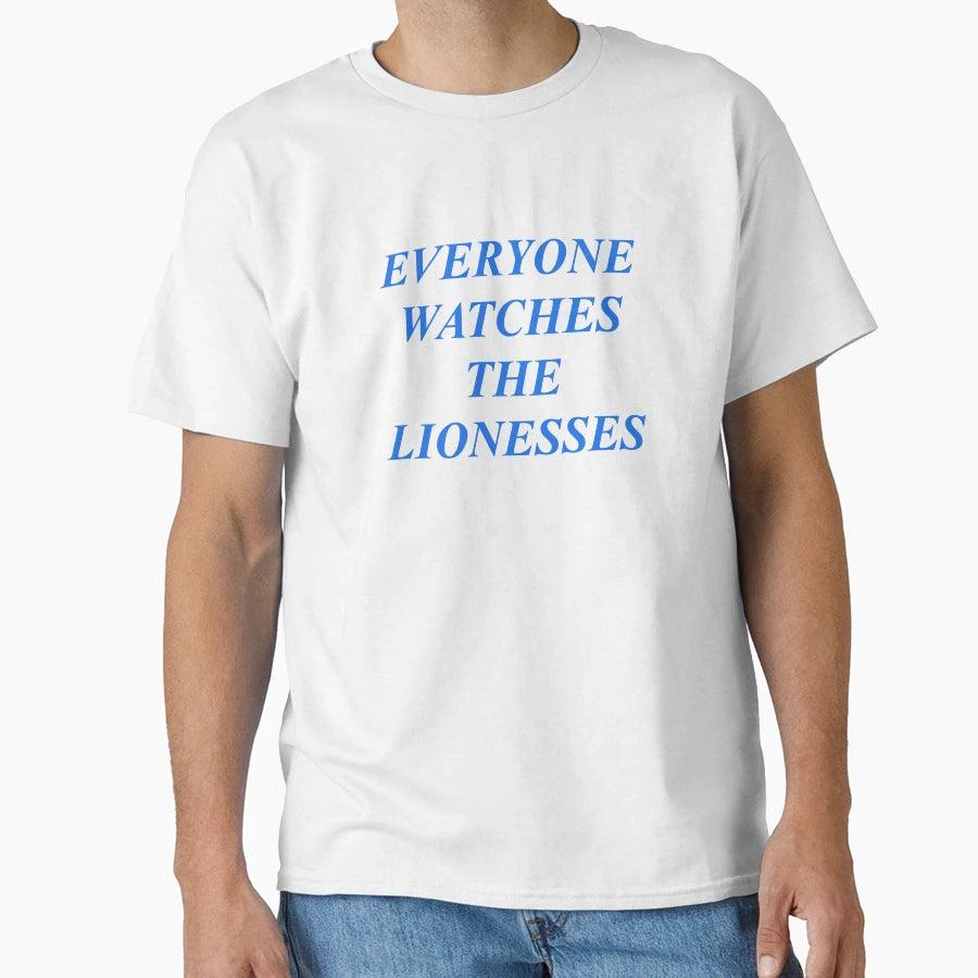 Everyone Watches Lionesses T-Shirt - Graphic Print Unisex - T-Shirt, Sweatshirt, Hoodie