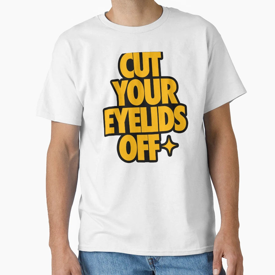 Cut Your Eyelids Off Original T-Shirt - Minimalist Print Unisex - T-Shirt, Sweatshirt, Hoodie