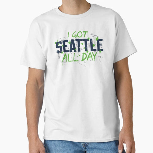 I Got Seattle All Day 1 T-Shirt - Fun Novelty Design Unisex - T-Shirt, Sweatshirt, Hoodie