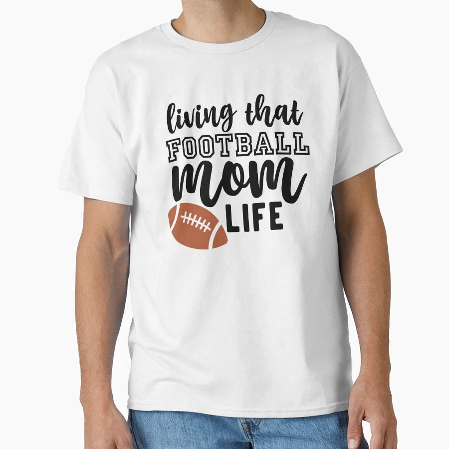 Living That Football Mom Life And T-Shirt - Casual Everyday Wear Unisex - T-Shirt, Sweatshirt, Hoodie
