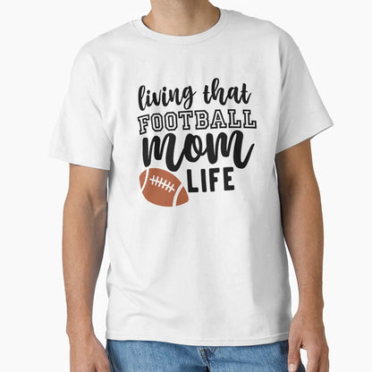 Living That Football Mom Life And T-Shirt - Casual Everyday Wear Unisex - T-Shirt, Sweatshirt, Hoodie