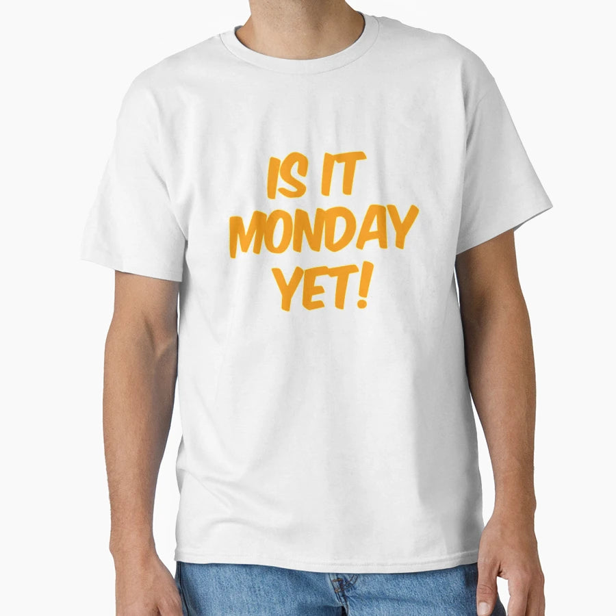 Is It Monday Yet T-Shirt - Streetwear Style Men Women - T-Shirt, Sweatshirt, Hoodie